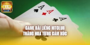 Game Bài Liêng Hitclub - Thăng Hoa Từng Cảm Xúc