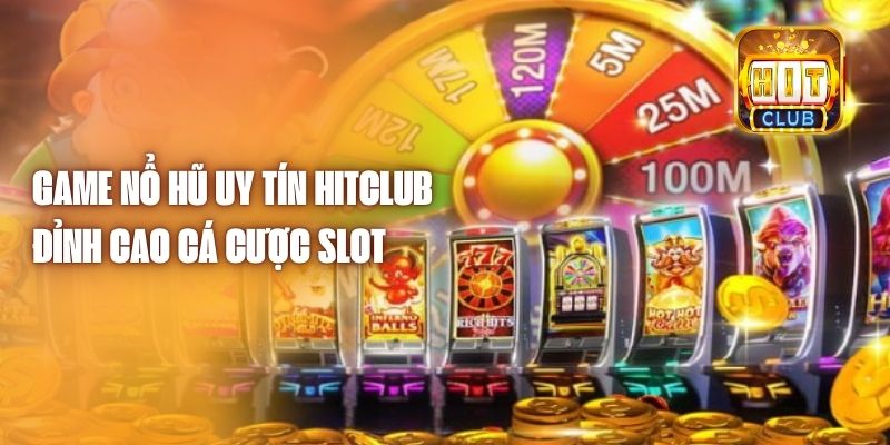 Game Nổ Hũ Uy Tín Hitclub - Đỉnh Cao Cá Cược Slot