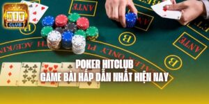 Poker Hitclub - Game Bài Hấp Dẫn Nhất Hiện Nay